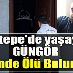 Kocaeli Kartepe' de yaşayan Kenan Güngör evinde ölü bulundu