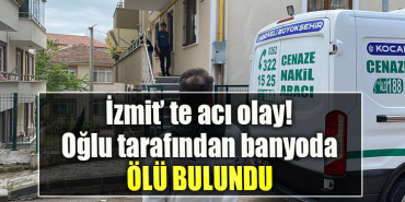 Kocaeli' de acı olay. Oğlu tarafından banyoda ölü bulundu