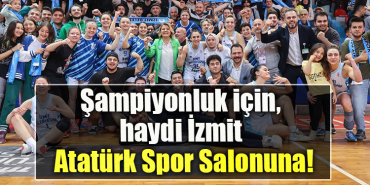 Şampiyonluk için, haydi İzmit Atatürk Spor Salonuna!
