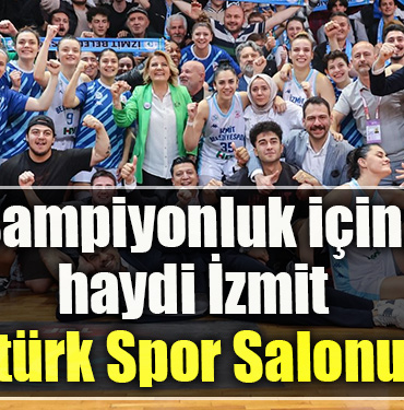 Şampiyonluk için, haydi İzmit Atatürk Spor Salonuna!