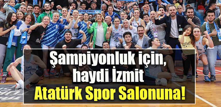 Şampiyonluk için, haydi İzmit Atatürk Spor Salonuna!