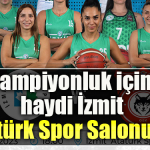 Şampiyonluk için, haydi İzmit Atatürk Spor Salonuna!