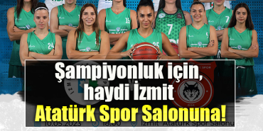 Şampiyonluk için, haydi İzmit Atatürk Spor Salonuna!