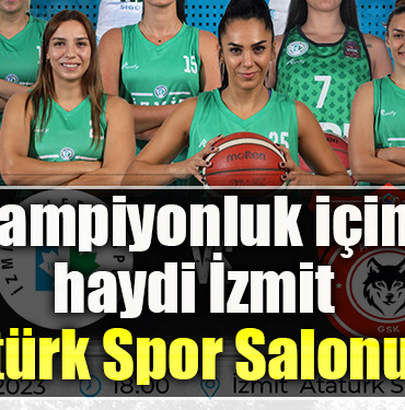 Şampiyonluk için, haydi İzmit Atatürk Spor Salonuna!