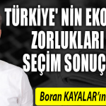 TÜRKİYE' NİN EKONOMİK ZORLUKLARI VE SEÇİM SONUÇLARI