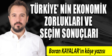 TÜRKİYE' NİN EKONOMİK ZORLUKLARI VE SEÇİM SONUÇLARI