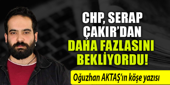 CHP, Serap Çakır’dan daha fazlasını bekliyordu!