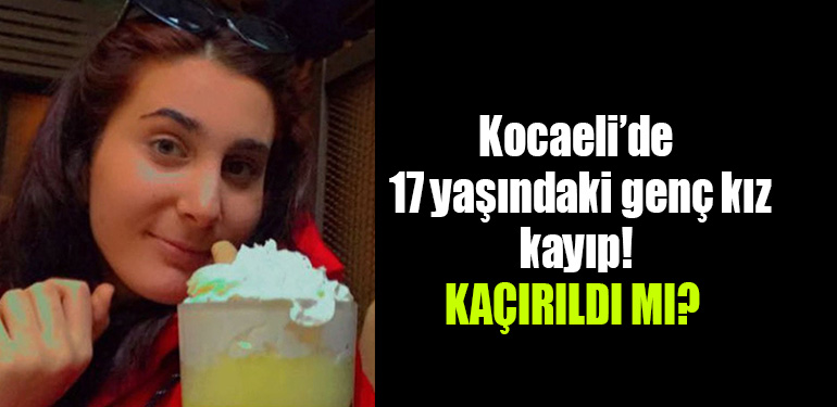 kocaeli genç kız kayıp aranıyor