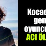 kocaelili oyuncu olumu