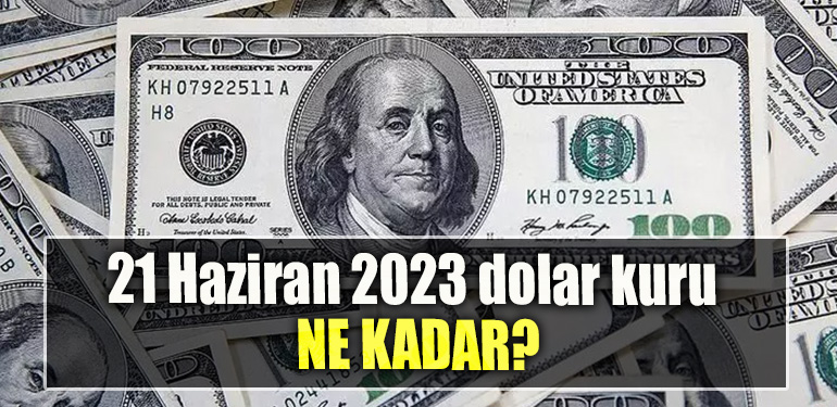 21 Haziran 2023 dolar kuru ne kadar