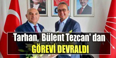 CHP Genel Başkan Yardımcısı Tahsin Tarhan, Bülent Tezcan' dan görevi devraldı