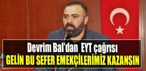 Devrim Bal EYT çağrısı GELİN BU SEFER EMEKÇİLERİMİZ KAZANSIN