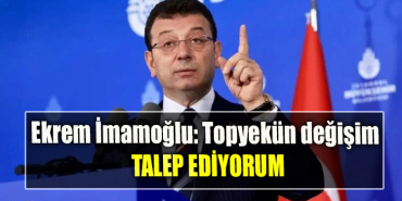 Ekrem İmamoğlu Topyekün değişim talep ediyorum
