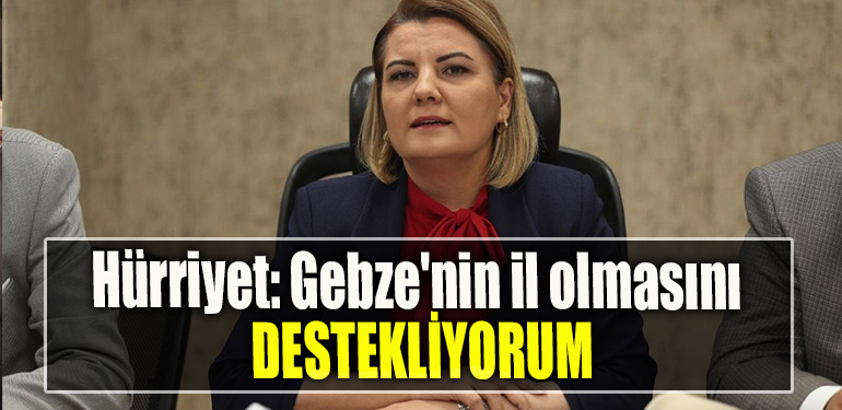 İzmit Belediye Başkanı Fatma Kaplan Hürriyet Gebze'nin il olmasını destekliyorum