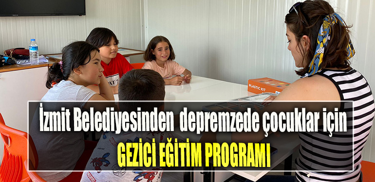 İzmit Belediyesi, Türkiye Kalkınma Vakfı ve UNİCEF iş birliğiyle depremzede çocuklara gezici eğitim programı