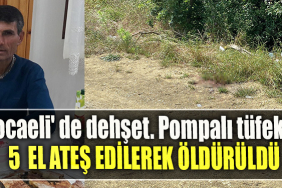 Kocaeli' de dehşet. Pompalı tüfekle 5 el ateş edilerek öldürüldü