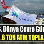 LİMAŞ, Dünya Çevre Günü’nde 1.8 ton atık topladı