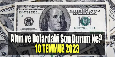 Altın ve Dolardaki Son Durum Ne 10 Temmuz 2023