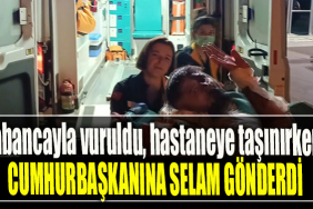 Ayağından tabancayla vuruldu, hastaneye taşınırken Cumhurbaşkanına selam gönderdi