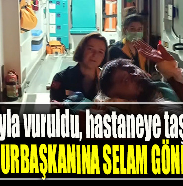 Ayağından tabancayla vuruldu, hastaneye taşınırken Cumhurbaşkanına selam gönderdi