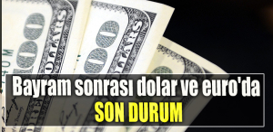 Bayram sonrası dolar ve euro'da son durum