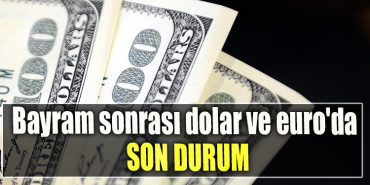 Bayram sonrası dolar ve euro'da son durum