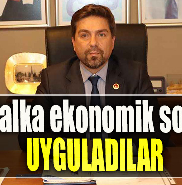 CHP İl Başkanı Bülent Sarı Halka ekonomik soykırım uyguladılar