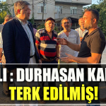CHP Kocaeli Milletvekili Harun Özgür YILDIZLI DURHASAN KADERİNE TERK EDİLMİŞ!