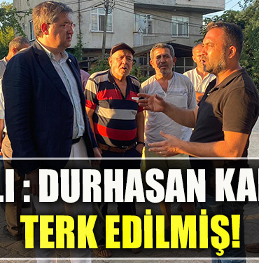 CHP Kocaeli Milletvekili Harun Özgür YILDIZLI DURHASAN KADERİNE TERK EDİLMİŞ!