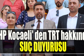 CHP Kocaeli' den TRT hakkında suç duyurusu