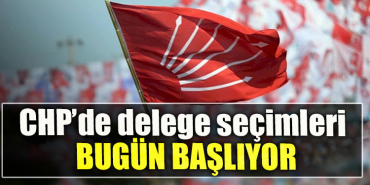 CHP’de delege seçimleri bugün başlıyor