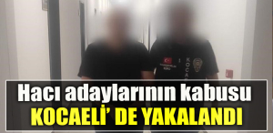 Hacı adaylarının kabusu Kocaeli'de yakalandı