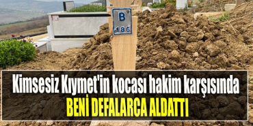 Kimsesiz Kıymet'in kocası hakim karşısında Beni defalarca aldattı
