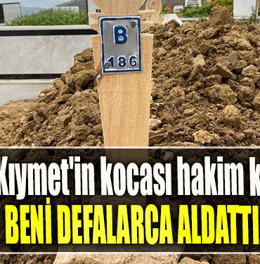 Kimsesiz Kıymet'in kocası hakim karşısında Beni defalarca aldattı