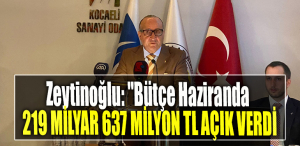 Kocaeli Sanayi Odası Başkanı Ayhan Zeytinoğlu Bütçe Haziranda 219 milyar 637 milyon TL açık verdi