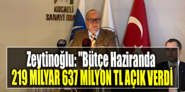 Kocaeli Sanayi Odası Başkanı Ayhan Zeytinoğlu Bütçe Haziranda 219 milyar 637 milyon TL açık verdi