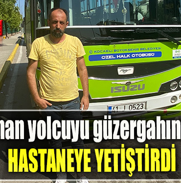 Kocaeli' de Rahatsızlanan yolcuyu güzergahını değiştirip hastaneye yetiştirdi
