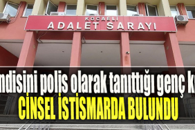 Kocaeli' de kendisini polis olarak tanıttığı genç kıza cinsel istismarda bulundu