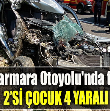 Kuzey Marmara Otoyolu'nda feci kaza 2’si çocuk 4 yaralı
