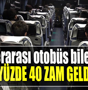 Şehirlerarası otobüs biletlerine yüzde 40 zam geldi