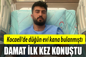 kocaeli damat ilk kez konuştu