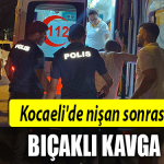 kocaeli nişan bıçaklı kavga