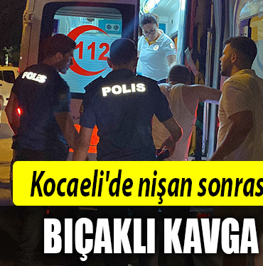 kocaeli nişan bıçaklı kavga