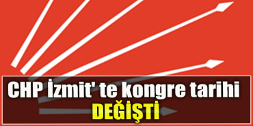 CHP İzmit' te kongre tarihi değişti
