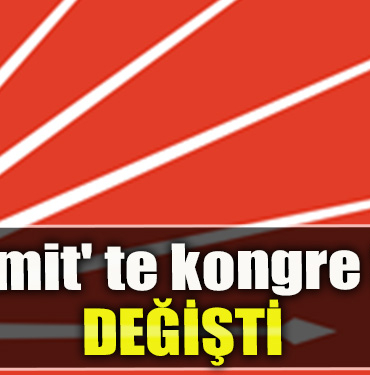 CHP İzmit' te kongre tarihi değişti