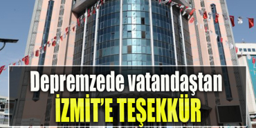 Depremzede vatandaştan İzmit’e teşekkür
