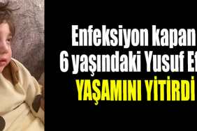 Enfeksiyon kapan 6 yaşındaki Yusuf Efe yaşamını yitirdi