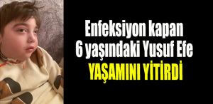Enfeksiyon kapan 6 yaşındaki Yusuf Efe yaşamını yitirdi