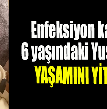 Enfeksiyon kapan 6 yaşındaki Yusuf Efe yaşamını yitirdi