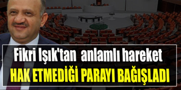 Fikri Işık'tan anlamlı hareket. Hak etmediği parayı bağışladı